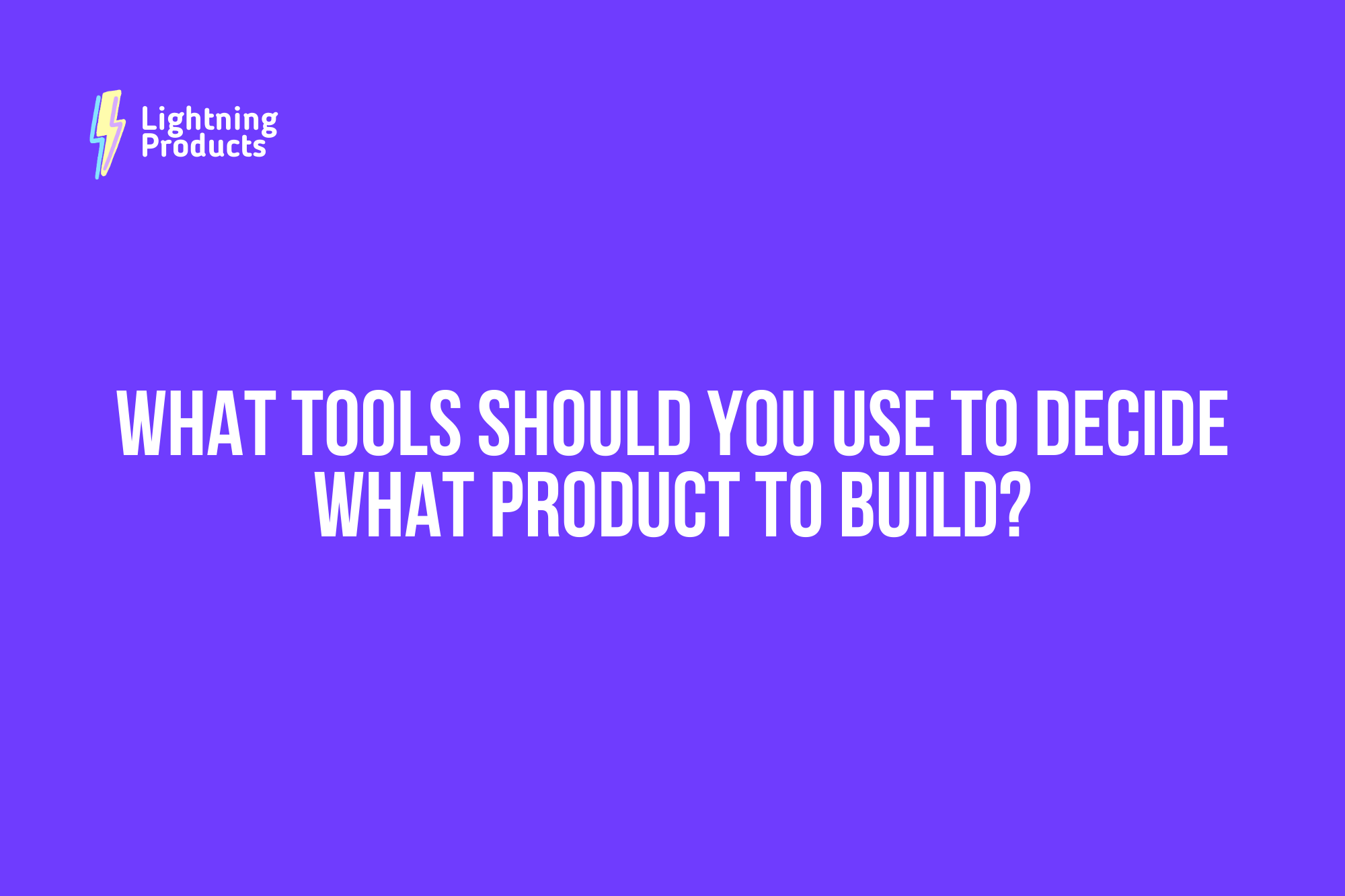 What Tools Should You Use to Decide What Product to Build